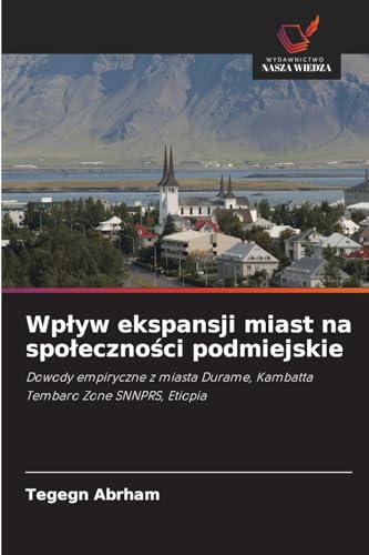 Wpływ ekspansji miast na społeczności podmiejskie: Dowody empiryczne z miasta Durame, Kambatta Tembaro Zone SNNPRS, Etiopia von Wydawnictwo Nasza Wiedza