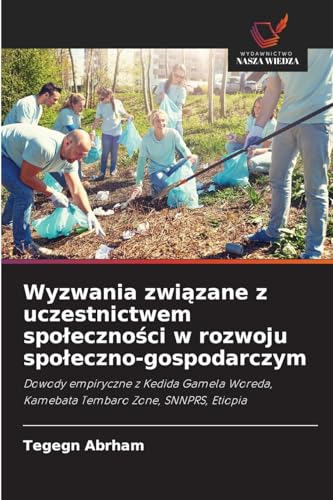 Wyzwania związane z uczestnictwem społeczności w rozwoju społeczno-gospodarczym: Dowody empiryczne z Kedida Gamela Woreda, Kamebata Tembaro Zone, SNNPRS, Etiopia von Wydawnictwo Nasza Wiedza