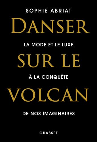 Danser sur le volcan: La mode et le luxe à la conquête de nos imaginaires von GRASSET