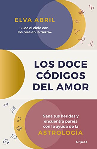 Los doce códigos del amor: Sana tus heridas y encuentra pareja con la ayuda de la astrología (Crecimiento personal)