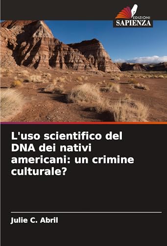L'uso scientifico del DNA dei nativi americani: un crimine culturale? von Edizioni Sapienza