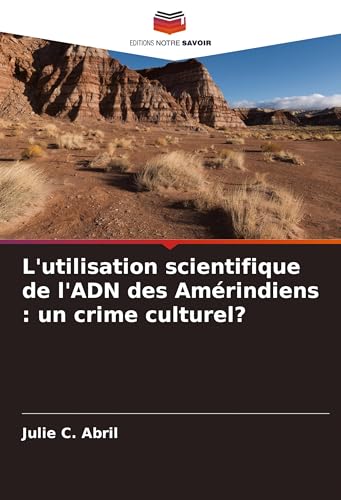 L'utilisation scientifique de l'ADN des Amérindiens : un crime culturel? von Editions Notre Savoir