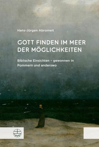 Gott finden im Meer der Möglichkeiten: Biblische Einsichten – gewonnen in Pommern und anderswo Gott finden im Meer der Möglichkeiten: Biblische Einsichten – gewonnen in Pommern und anderswo