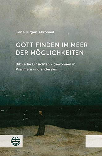 Gott finden im Meer der Möglichkeiten: Biblische Einsichten – gewonnen in Pommern und anderswo Gott finden im Meer der Möglichkeiten: Biblische Einsichten – gewonnen in Pommern und anderswo