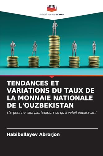 TENDANCES ET VARIATIONS DU TAUX DE LA MONNAIE NATIONALE DE L'OUZBEKISTAN: L'argent ne vaut pas toujours ce qu'il valait auparavant von Editions Notre Savoir