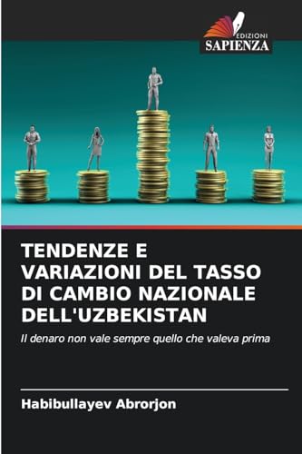 TENDENZE E VARIAZIONI DEL TASSO DI CAMBIO NAZIONALE DELL'UZBEKISTAN: Il denaro non vale sempre quello che valeva prima von Edizioni Sapienza