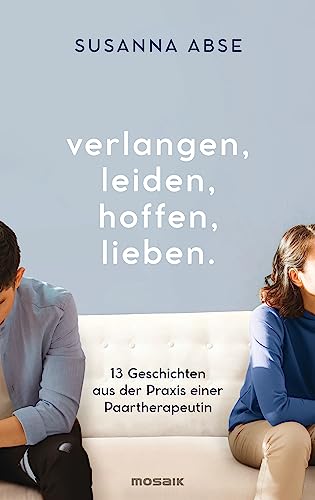 Verlangen, leiden, hoffen, lieben: 13 Geschichten aus der Praxis einer Paartherapeutin Verlangen, leiden, hoffen, lieben: 13 Geschichten aus der Praxis einer Paartherapeutin