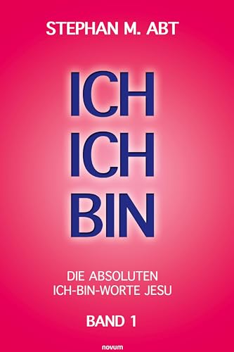 ICH ICH BIN: Die absoluten ICH-BIN-Worte Jesu von novum Verlag