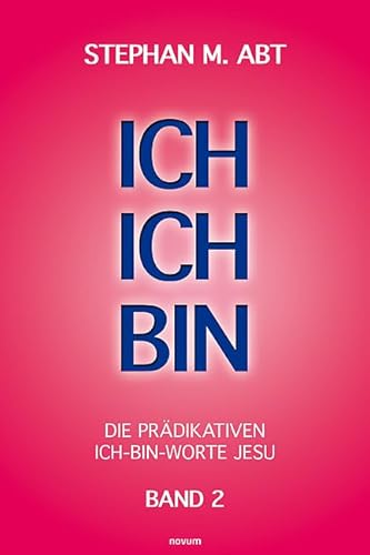 ICH ICH BIN: Die prädikativen ICH-BIN-Worte Jesu von novum Verlag