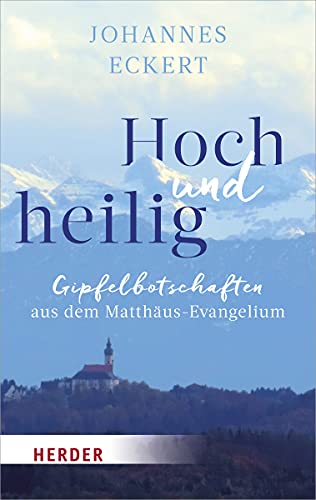 Hoch und heilig: Gipfelbotschaften aus dem Matthäus-Evangelium von Herder Verlag GmbH