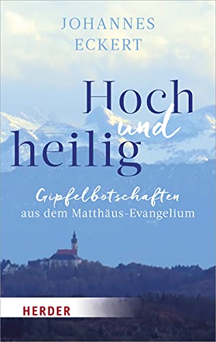 Hoch und heilig: Gipfelbotschaften aus dem Matthäus-Evangelium von VERLAG HERDER GMBH