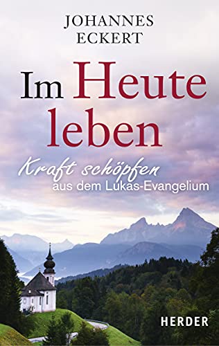 Im Heute leben: Kraft schöpfen aus dem Lukas-Evangelium von Herder
