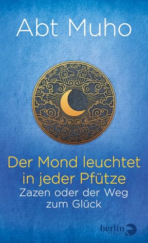 Der Mond leuchtet in jeder Pfütze: Zazen oder der Weg zum Glück