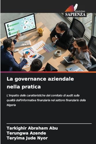 La governance aziendale nella pratica: L'impatto delle caratteristiche del comitato di audit sulla qualità dell'informativa finanziaria nel settore finanziario della Nigeria von Edizioni Sapienza