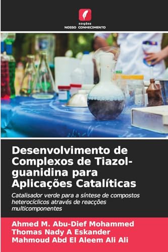 Desenvolvimento de Complexos de Tiazol-guanidina para Aplicações Catalíticas: Catalisador verde para a síntese de compostos heterocíclicos através de reacções multicomponentes von Edições Nosso Conhecimento