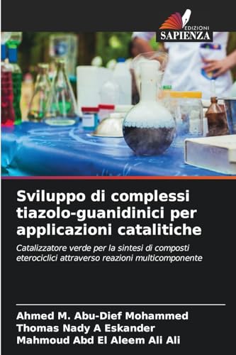 Sviluppo di complessi tiazolo-guanidinici per applicazioni catalitiche: Catalizzatore verde per la sintesi di composti eterociclici attraverso reazioni multicomponente von Edizioni Sapienza