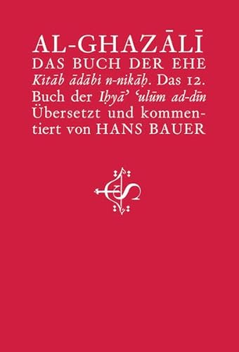 Das Buch der Ehe: Kitâb âdâbi n-nikâḥ. Das 12. Buch der Iḥya’ ‘ulûm ad-dîn