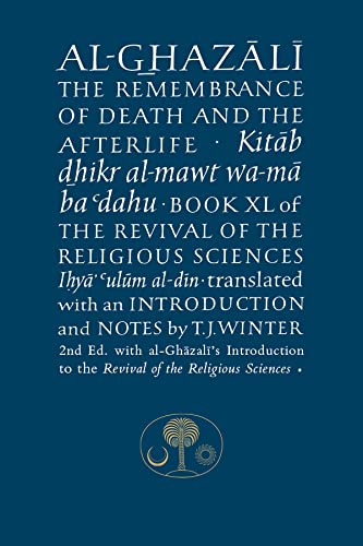 Al-Ghazali on the Remembrance of Death and the Afterlife: Book XL of the Revival of the Religious Sciences (Al-Ghazali, 40, Band 40)