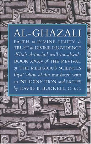 Al-Ghazali's Faith in Divine Unity and Trust in Divine Providence: Kitab At-Tawhid Wa Tawakkul (The Revival of the Religious Sciences, Book 35)