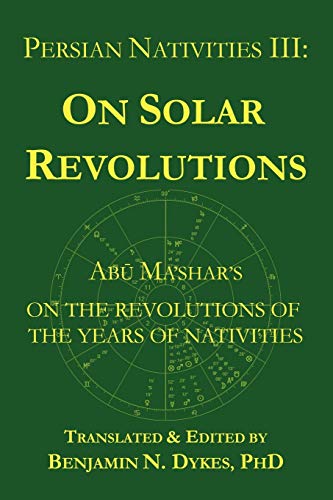 Persian Nativities III: Abu Ma'shar on Solar Revolutions von Cazimi Press