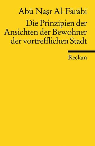 Die Prinzipien der Ansichten der Bewohner der vortrefflichen Stadt: Abu Nasr Al-Farabi – Logik und Ethik (Reclams Universal-Bibliothek)