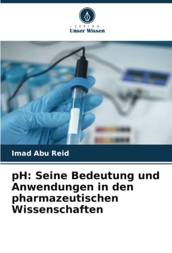pH: Seine Bedeutung und Anwendungen in den pharmazeutischen Wissenschaften von Verlag Unser Wissen