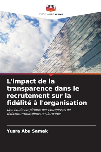L'impact de la transparence dans le recrutement sur la fidélité à l'organisation: Une étude empirique des entreprises de télécommunications en Jordanie von Editions Notre Savoir