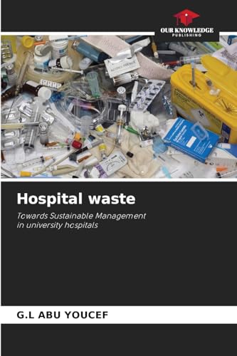 Hospital waste: Towards Sustainable Managementin university hospitals von Our Knowledge Publishing