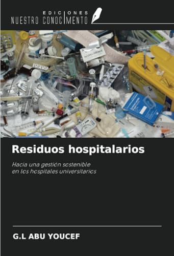 Residuos hospitalarios: Hacia una gestión sostenibleen los hospitales universitarios von Ediciones Nuestro Conocimiento