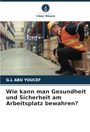 Wie kann man Gesundheit und Sicherheit am Arbeitsplatz bewahren?: DE von Verlag Unser Wissen