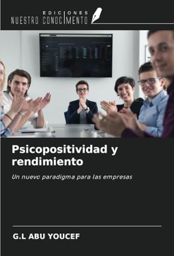 Psicopositividad y rendimiento: Un nuevo paradigma para las empresas von Ediciones Nuestro Conocimiento
