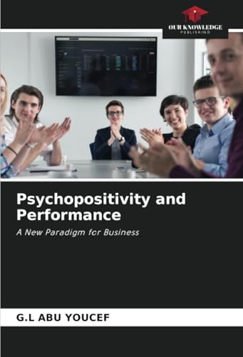 Psychopositivity and Performance: A New Paradigm for Business von Our Knowledge Publishing