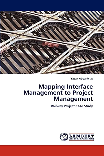 Mapping Interface Management to Project Management: Railway Project Case Study von LAP Lambert Academic Publishing