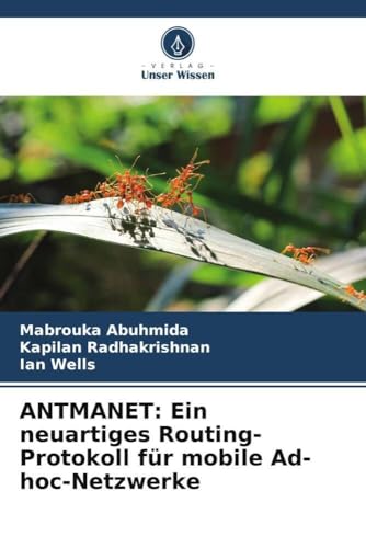 ANTMANET: Ein neuartiges Routing-Protokoll für mobile Ad-hoc-Netzwerke: DE von Verlag Unser Wissen