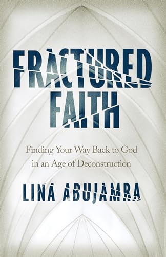 Fractured Faith: Finding Your Way Back to God in an Age of Deconstruction