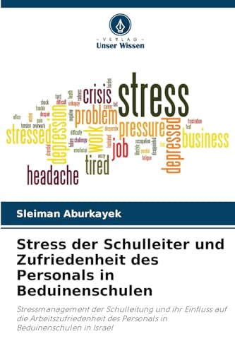 Stress der Schulleiter und Zufriedenheit des Personals in Beduinenschulen: Stressmanagement der Schulleitung und ihr Einfluss auf die Arbeitszufriedenheit des Personals in Beduinenschulen in Israel von Verlag Unser Wissen