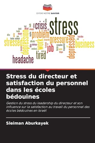 Stress du directeur et satisfaction du personnel dans les écoles bédouines: Gestion du stress du leadership du directeur et son influence sur la ... personnel des écoles bédouines en Israël.DE von Editions Notre Savoir