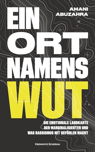 Ein Ort namens Wut: Die emotionale Landkarte der Marginalisierten und was Rassismus mit Gefühlen macht von Kremayr & Scheriau