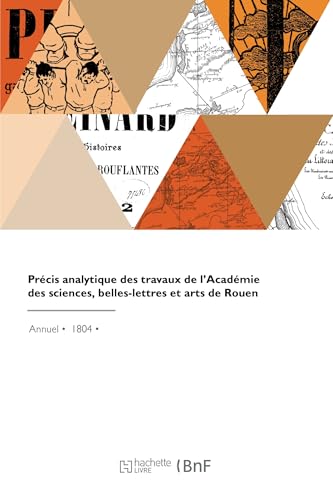 Précis analytique des travaux de l'Académie des sciences, belles-lettres et arts de Rouen von HACHETTE BNF