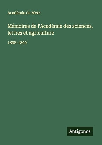Mémoires de l'Académie des sciences, lettres et agriculture: 1898-1899 von Antigonos Verlag