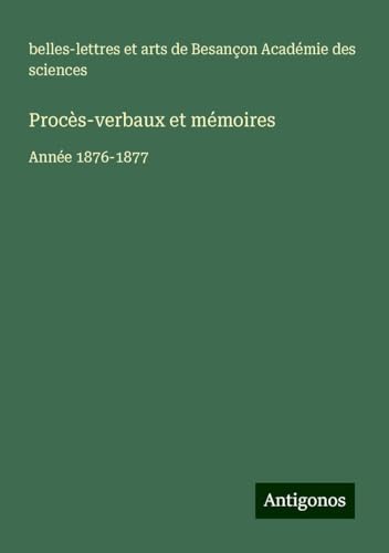 Procès-verbaux et mémoires: Année 1876-1877 Procès-verbaux et mémoires: Année 1876-1877 von Antigonos Verlag