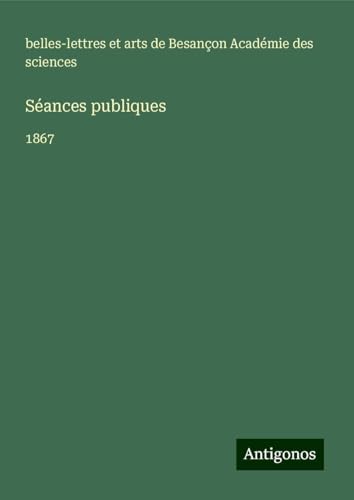 Séances publiques: 1867 Séances publiques: 1867 von Antigonos Verlag