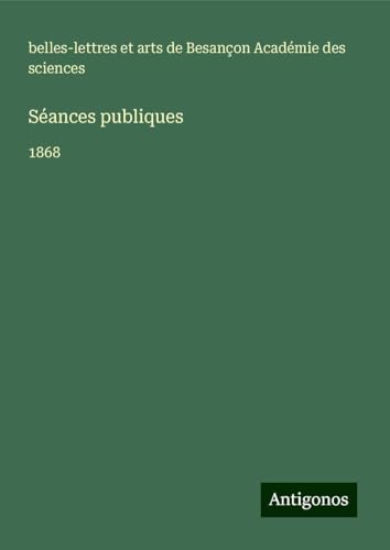 Séances publiques: 1868 Séances publiques: 1868 von Antigonos Verlag