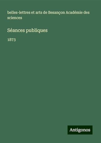 Séances publiques: 1873 Séances publiques: 1873 von Antigonos Verlag