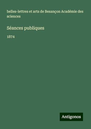 Séances publiques: 1874 Séances publiques: 1874 von Antigonos Verlag