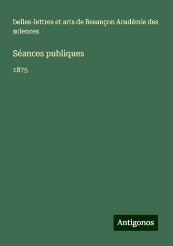Séances publiques: 1875 von Antigonos Verlag