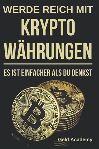 Werde Reich mit Kryptowährungen: Es ist einfacher als du denkst. Schritt für Schritt und einfach mit Bitcoin, Etherum, Ripple Vermögen aufbauen und finanziell unabhängig werden. Blockchain verstehen.