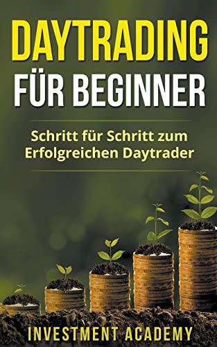Daytrading für Beginner: Schritt für Schritt zum erfolgreichen Daytrader (Böouml;rse & Finanzen, Band 3)