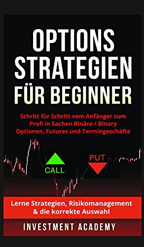 Optionsstrategien für Beginner: Optionsstrategien für Beginner - Schritt für Schritt vom Anfänger zum Profi in Sachen Binäre Optionen / Binary ... Risikomanagement & die korrekte Auswahl