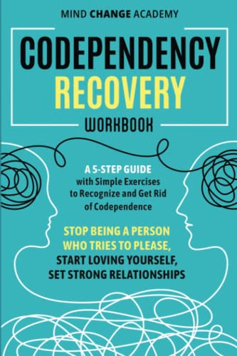 Codependency Recovery Workbook: A 5-Step Guide with Simple Exercises to Recognize and Get Rid of Codependence Stop Being a Person Who Tries to Please, Start Loving Yourself,Set Strong Relationships